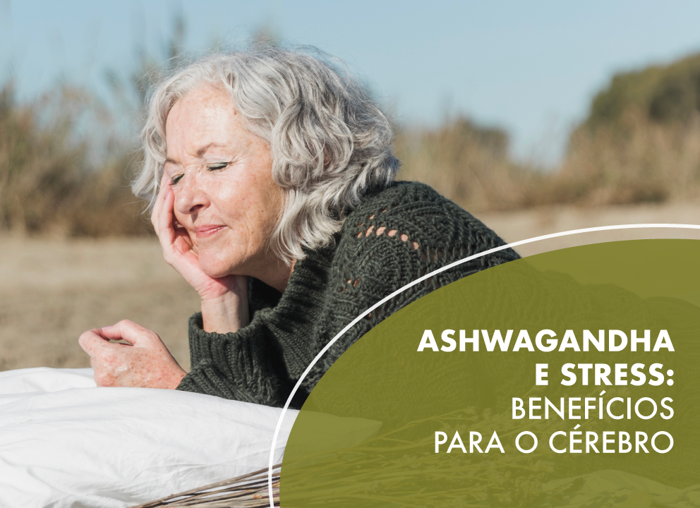 Ashwagandha, stress e beneficios desta planta para o cerebro